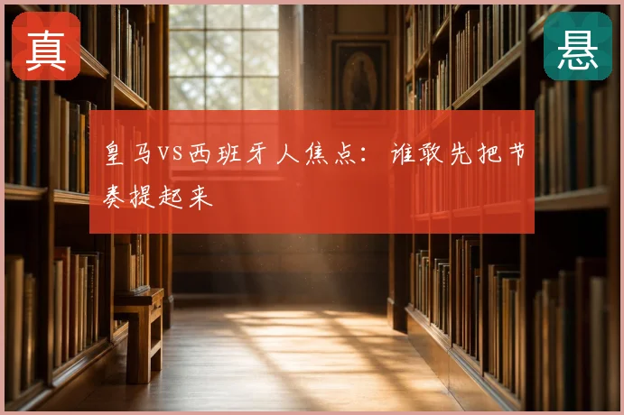 皇马vs西班牙人焦点：谁敢先把节奏提起来