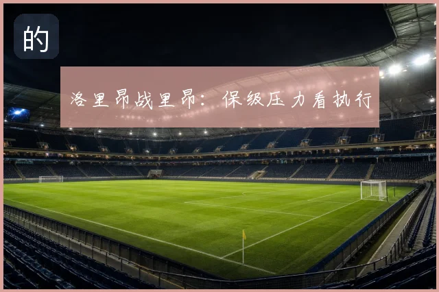 洛里昂战里昂:保级压力看执行